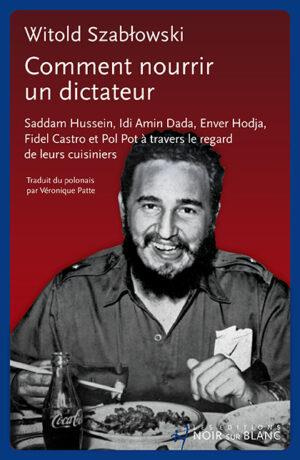 Comment nourrir un dictateur : Saddam Hussein, Idi Amin Dada, Enver Hodja, Fidel Castro et Pol Pot