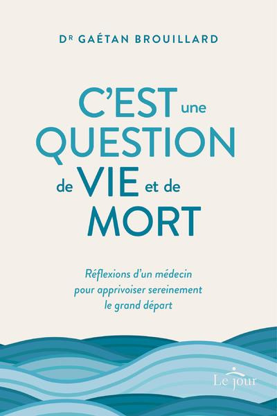 C'est une question de vie et de mort. Réflexion d'un médecin pour apprivoiser sereinement le grand d