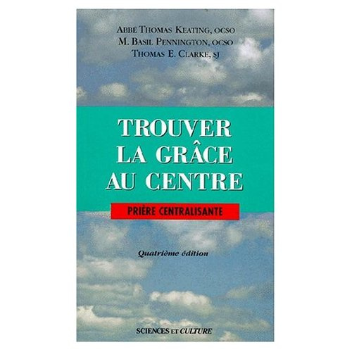 TROUVER LA GRACE AU CENTRE. Prière centralisante, 4ème édition 1996