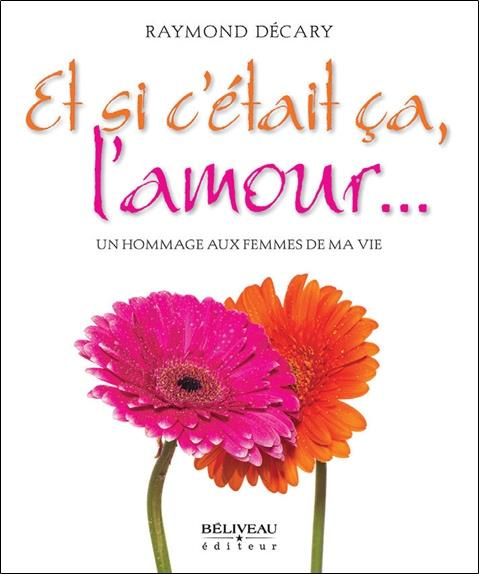 Et si c'était ça, l'amour... Un hommage aux femmes de ma vie