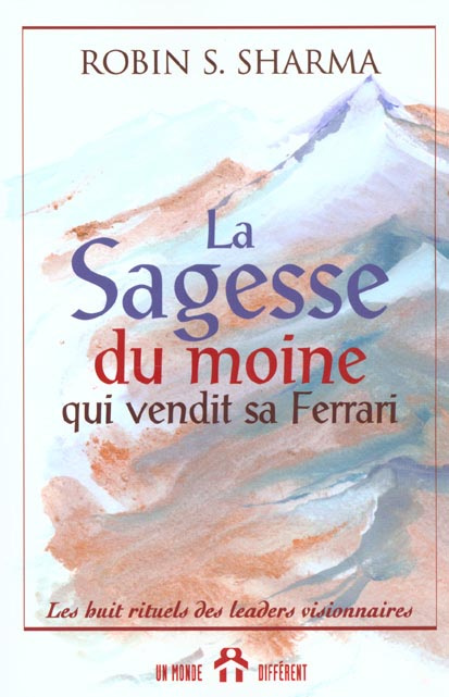 La sagesse du moine qui vendit sa Ferrari. Les huit rituels des leaders visionnaires