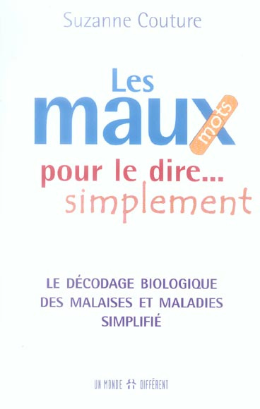 Les maux pour le dire... simplement. Le décodage biologique des malaise et maladies simplifié