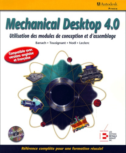 Mechanical Desktop 4.0. Utilisation des modules de conception et d'assemblage, avec CD-ROM