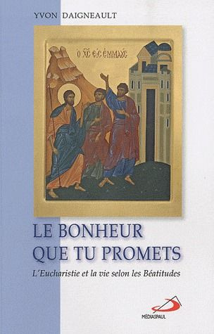 Le bonheur que tu promets. L'Eucharistie et la vie selon les Béatitudes