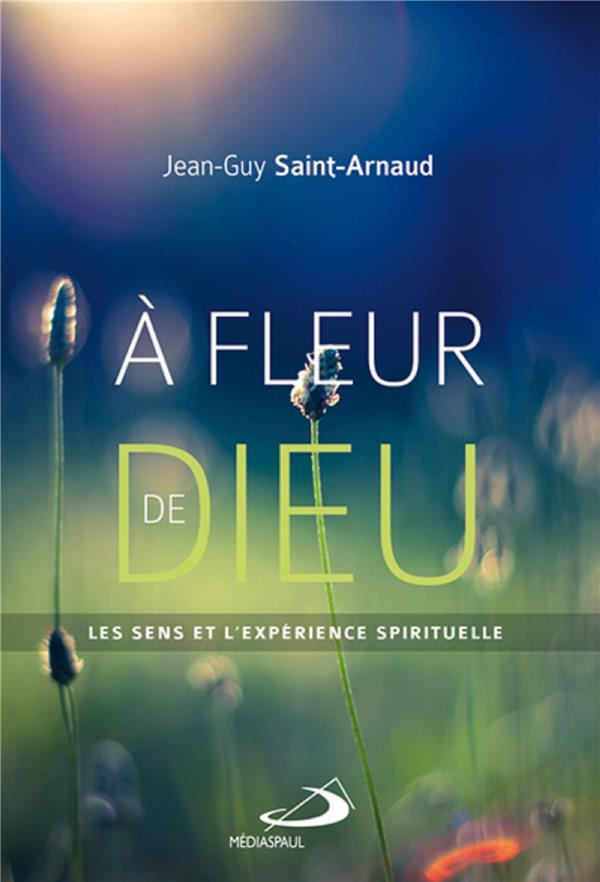 A fleur de dieu. Les sens et l'expérience spirituelle