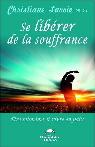 Se libérer de la souffrance. Etre soi-même et vivre en paix