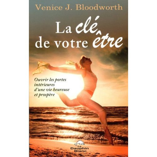 La clé de votre être. Ouvrir les portes intérieures d'une vie heureuse et prospère