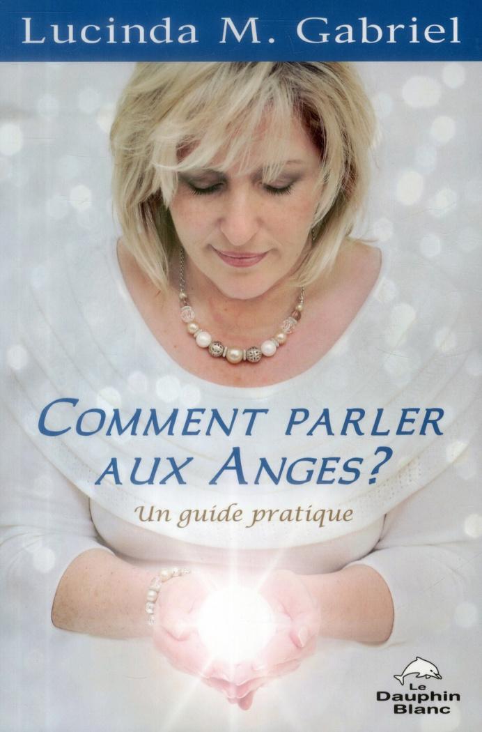 Comment parler aux Anges ? / Un guide pratique