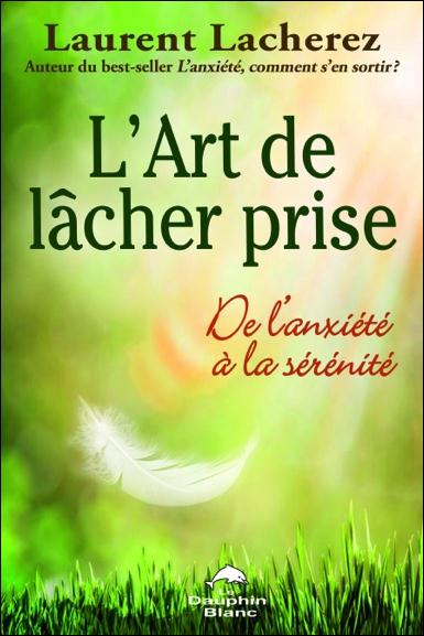 L'art de lâcher prise. De l'anxiété à la sérénité