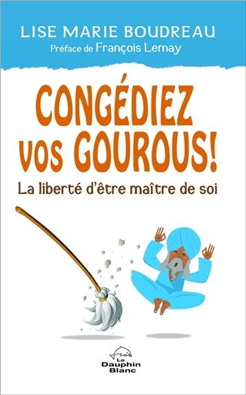 Congédiez vos gourous ! / La liberté d'être maître de soi
