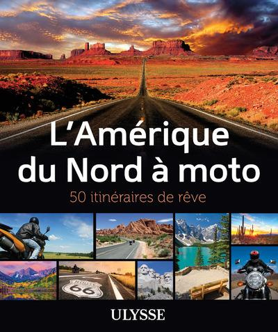 L'Amérique du Nord à Moto. 50 itinéraires de rêve