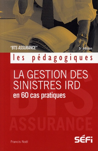 La gestion des sinistres IRD en 60 cas pratiques. BTS Assurance, 5e édition