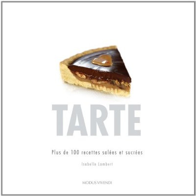 Tarte. Plus de 100 recettes salées et sucrées
