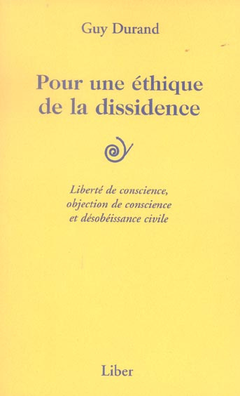 Pour une éthique de la dissidence. Liberté de conscience, objection de conscience et désobéissance c