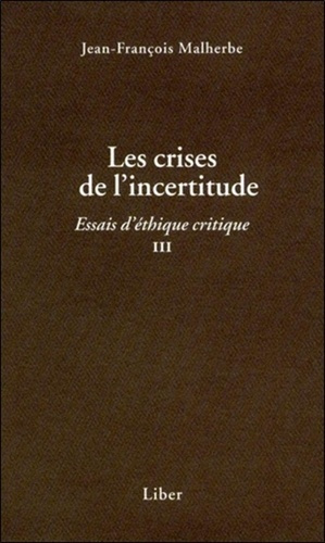 Essais d'éthique critique. Tome 3, Les crises de l'incertitude