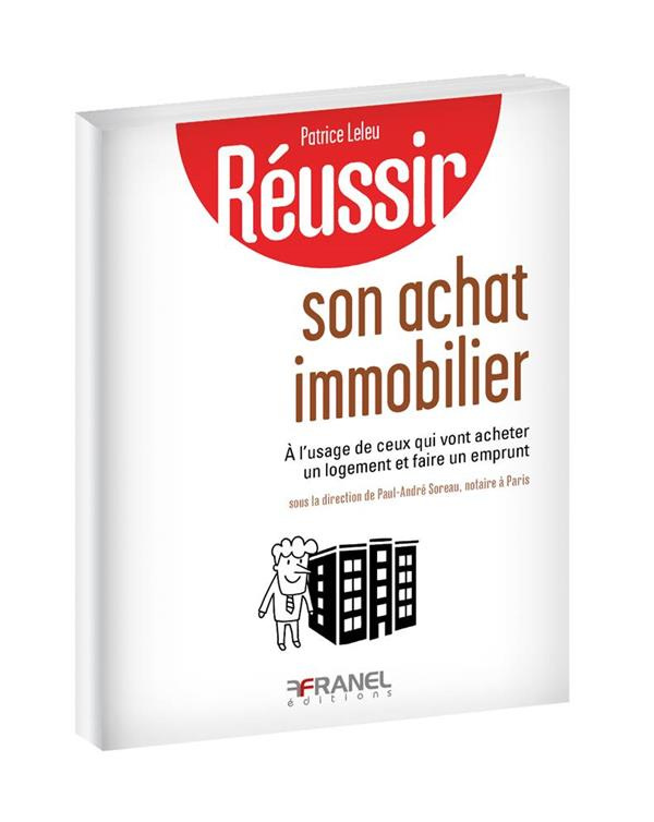 Réussir son achat immobilier. A l'usage de ceux qui vont acheter un logement et faire un emprunt