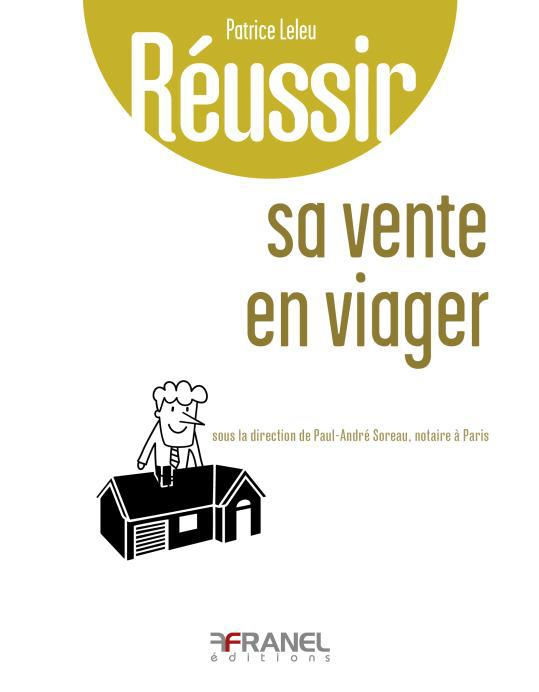 Réussir sa vente en viager. A l'usage de ceux qui se posent des questions sur la vente en viager ou