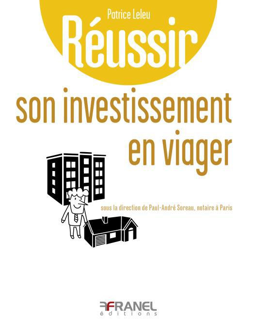 Réussir son investissement en viager. A l'usage de ceux qui se posent des questions sur le viager en