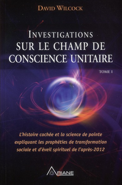 Investigations sur le champ de conscience unitaire / Tome 1, L'histoire cachée et la science de poin