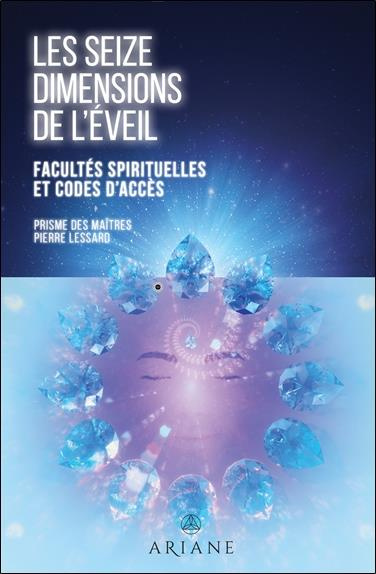 Les seizes dimensions de l'éveil. Facultés spirituelles et codes d'accès