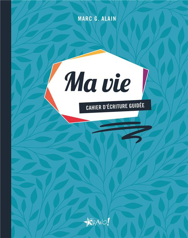 Ma vie. Cahier d'écriture guidée