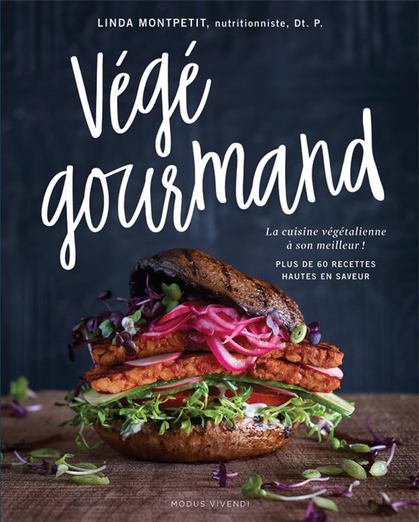 Végé gourmand. La cuisine végétalienne à son meilleur ! Plus de 60 recettes hautes en saveur