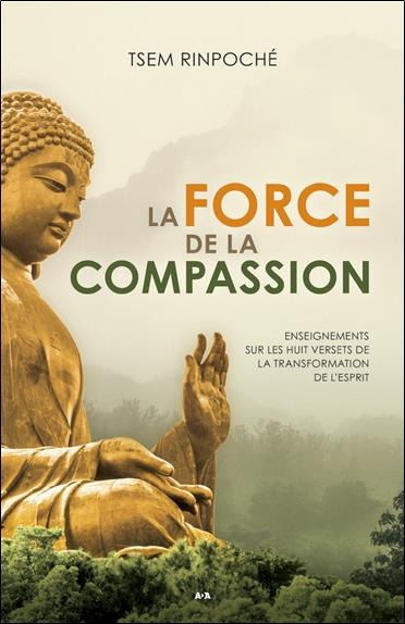 La force de la compassion. Enseignements sur les huit versets de la transformation de l'esprit