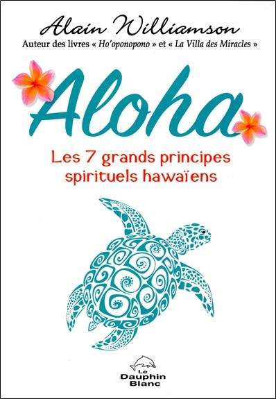 Aloha. Les 7 grands principes spirituels hawaïens