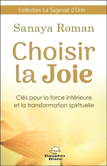 Choisir la joie. Clés pour la force intérieure et la transformation spirituelle