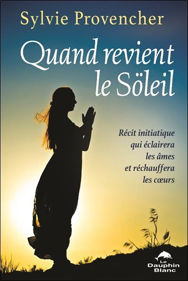 Quand revient le Söleil. Récit initiatique qui éclairera les âmes et réchauffera les coeurs