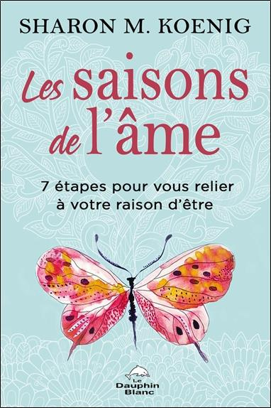 Les saisons de l'âme. 7 étapes pour vous relier à votre raison d'être