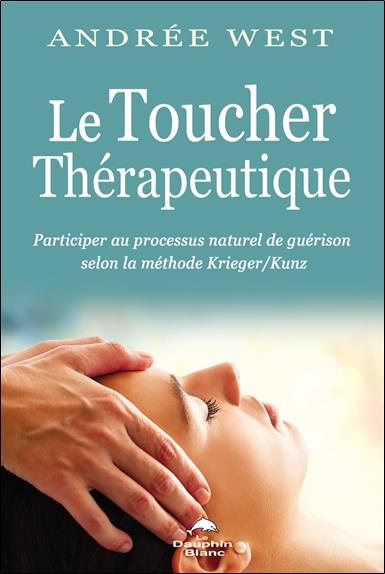 Le toucher thérapeutique. Participer au processus naturel de guérison selon la méthode Krieger/Kunz,