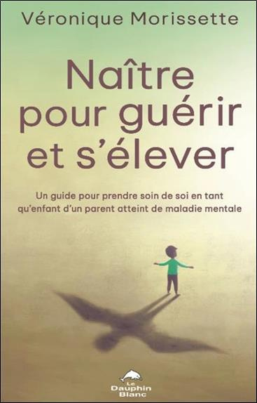 Naître pour guérir et s'élever. Un guide pour prendre soin de soi en tant qu'enfant d'un parent atte