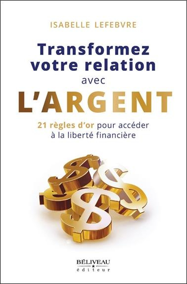 Transformez votre relation avec l'argent. 21 règles d'or pour accéder à la liberté financière