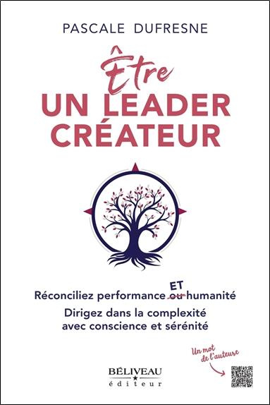Etre un leader créateur - Réconciliez performance et humanité. Dirigez dans la complexité avec consc