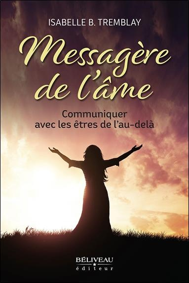 Messagère de l'âme. Communiquer avec les êtres de l'au-delà
