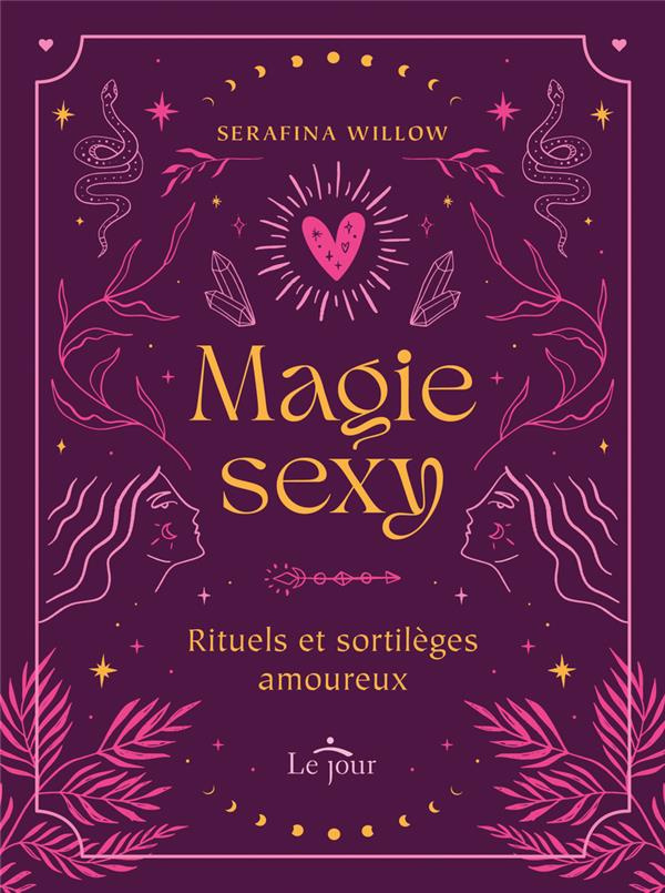 Magie sexy. Rituels et sortilèges amoureux