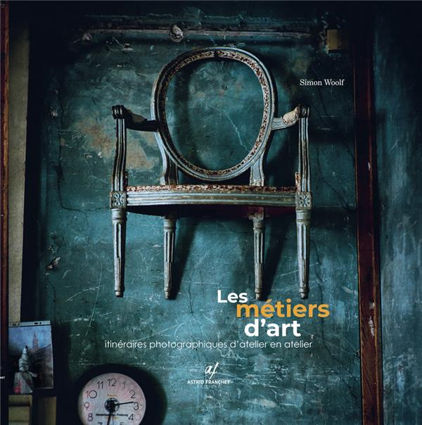 Les métiers d'art. Itinéraire photographique d'atelier en atelier