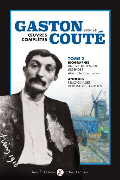 Gaston Couté (1880-1911) Oeuvres complètes. Tome 2, Biographie, une vie bellement légendée ; Annexes
