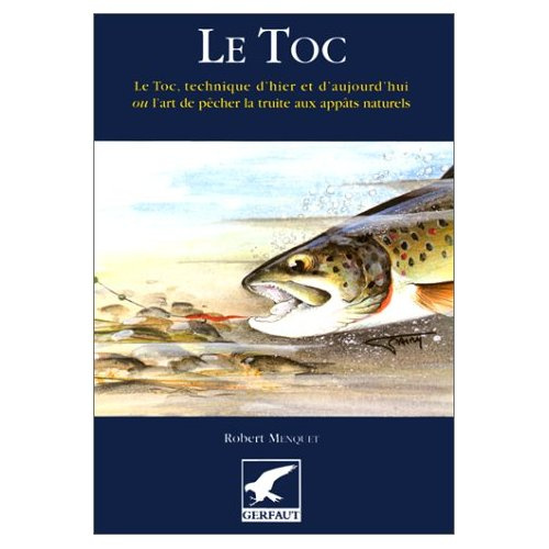 Le toc. Technique d'hier et d'aujourd'hui ou l'art de pêcher la truite aux appâts naturels