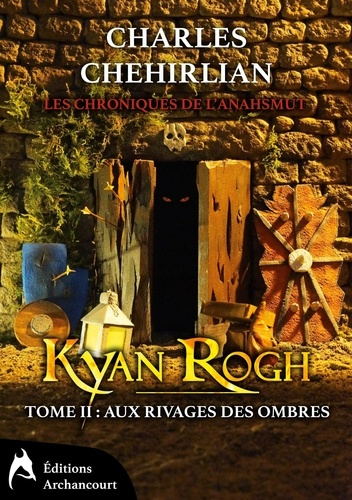 Les chroniques de l'Anahsmut Tome 2 : Kyan Rogh. Aux rivages des ombres