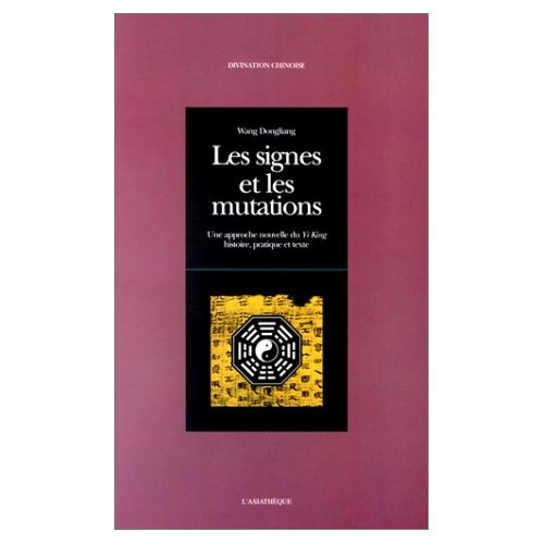 Les signes et les mutations. Une approche nouvelle du Yi King, histoire, pratique et texte