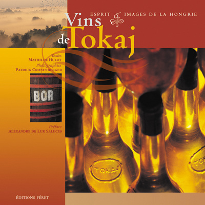 Vins de Tokaj. Esprit & images de la Hongrie