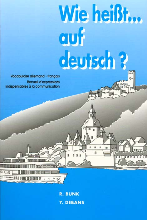 Wie heisst... auf Deutsch ? Vocabulaire allemand-français, recueil d'expressions indispensables à la