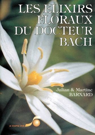 LES ELIXIRS FLORAUX DU DOCTEUR BACH. Guide pratique de préparation et d'utilisation