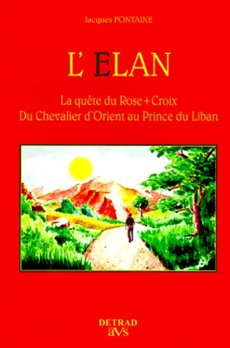 L'Elan. La quête du Rose-Croix, du chevalier d'Orient au Prince du Liban