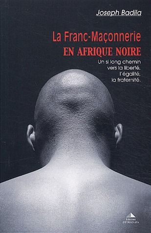 La Franc-Maçonnerie en Afrique noire. Un si long chemin vers la liberté, l'égalité, la fraternité