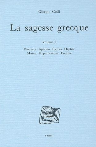 La sagesse grecque. Volume 1, Dionysos, Apollon, Eleusis, Orphée, Musée, Hyperboréens, Enigme