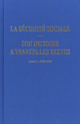 La sécurité sociale. Son histoire à travers les textes. Tome 1, 1780-1870