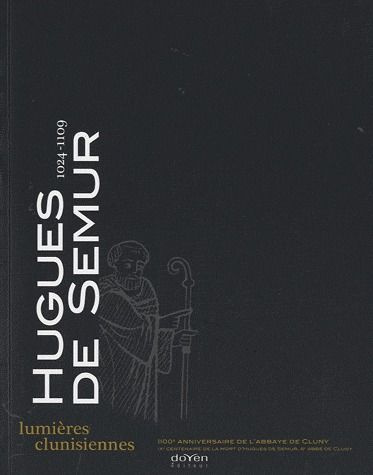 Hugues de Semur (1024-1109). Lumières clunisiennes